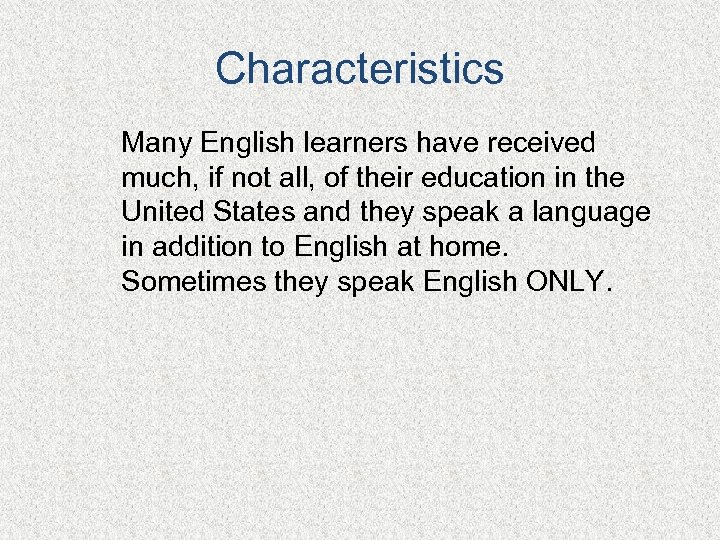 Characteristics Many English learners have received much, if not all, of their education in