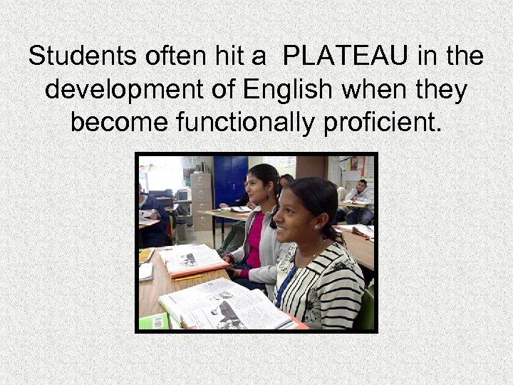 Students often hit a PLATEAU in the development of English when they become functionally