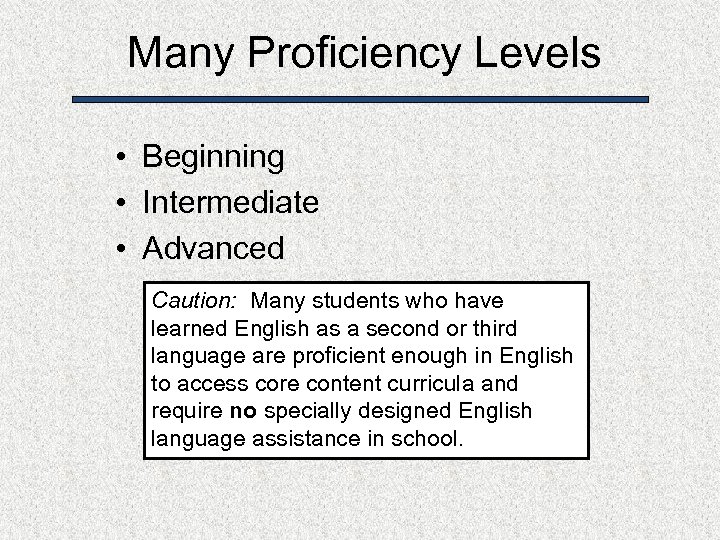 Many Proficiency Levels • Beginning • Intermediate • Advanced Caution: Many students who have