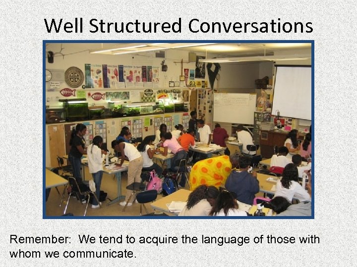 Well Structured Conversations Remember: We tend to acquire the language of those with whom