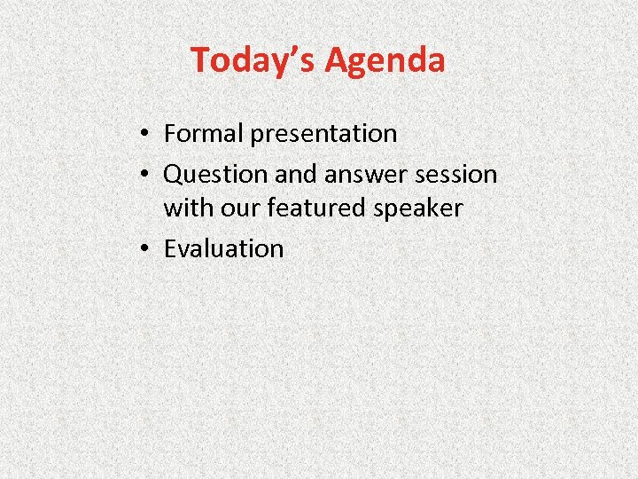 Today’s Agenda • Formal presentation • Question and answer session with our featured speaker