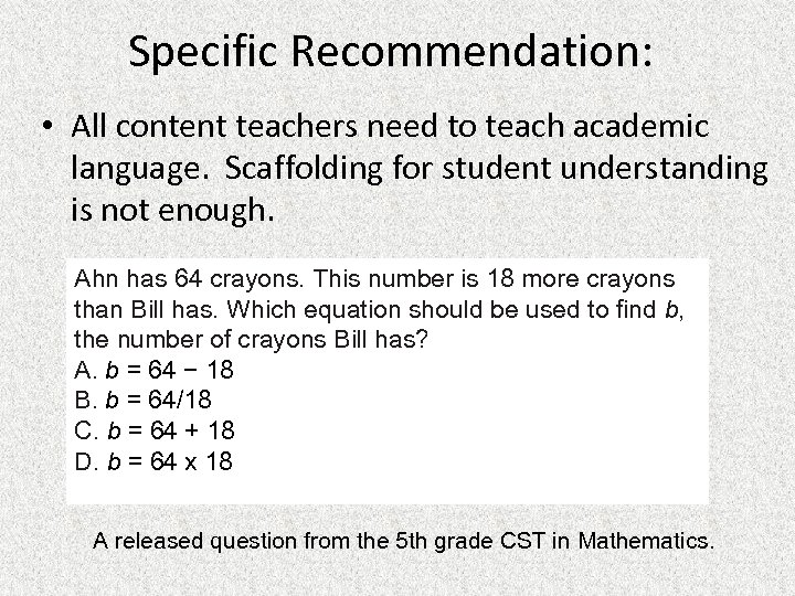 Specific Recommendation: • All content teachers need to teach academic language. Scaffolding for student