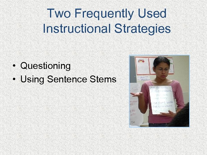 Two Frequently Used Instructional Strategies • Questioning • Using Sentence Stems 