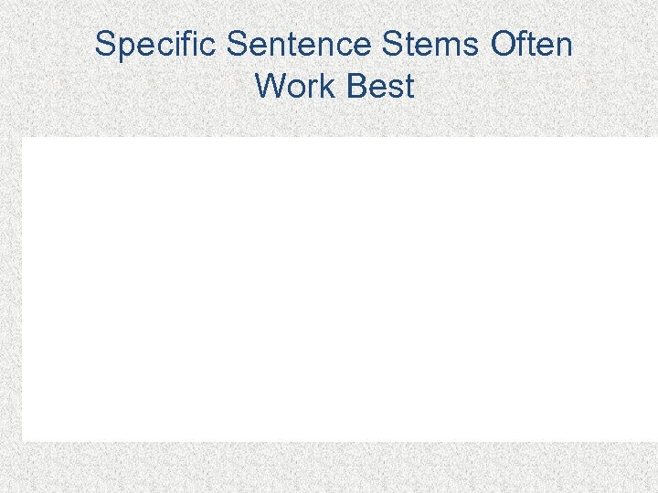 Specific Sentence Stems Often Work Best 