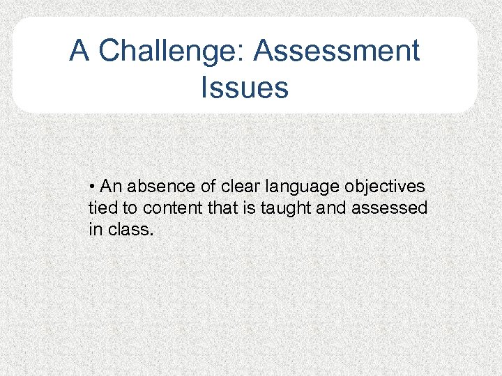 A Challenge: Assessment Issues • An absence of clear language objectives tied to content