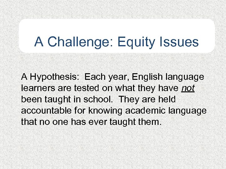 A Challenge: Equity Issues A Hypothesis: Each year, English language learners are tested on