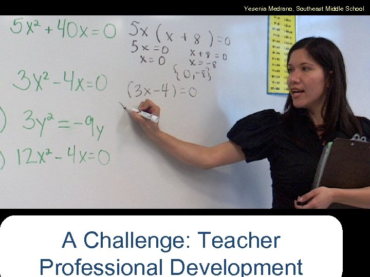 Yesenia Medrano, Southeast Middle School A Challenge: Teacher Professional Development 