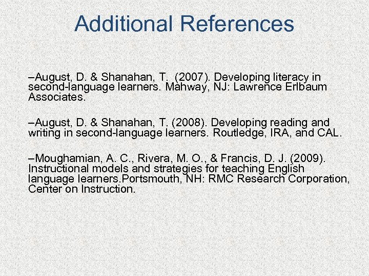 Additional References –August, D. & Shanahan, T. (2007). Developing literacy in second-language learners. Mahway,