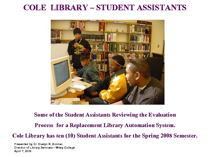 COLE LIBRARY – STUDENT ASSISTANTS Some of the Student Assistants Reviewing the Evaluation Process
