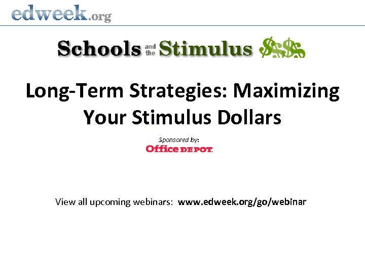 Long-Term Strategies: Maximizing Your Stimulus Dollars Sponsored by: View all upcoming webinars: www. edweek.