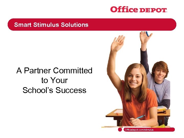 Smart Stimulus Solutions A Partner Committed to Your School’s Success Officedepot. com/stimulus 