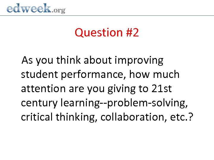 Question #2 As you think about improving student performance, how much attention are you