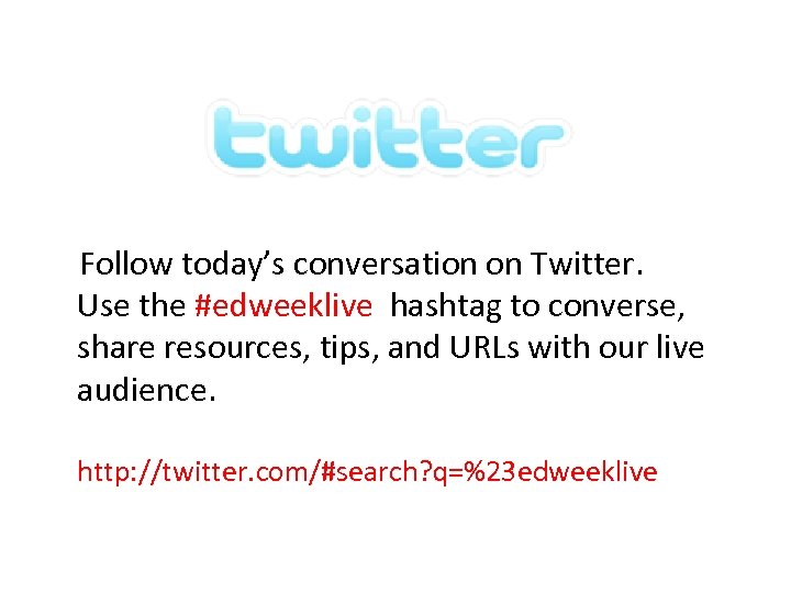  Follow today’s conversation on Twitter. Use the #edweeklive hashtag to converse, share resources,