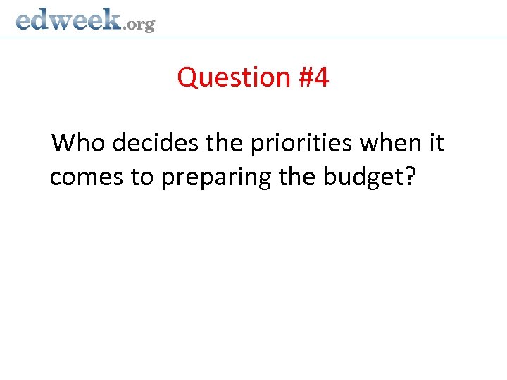 Question #4 Who decides the priorities when it comes to preparing the budget? 