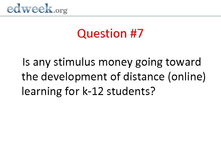 Question #7 Is any stimulus money going toward the development of distance (online) learning