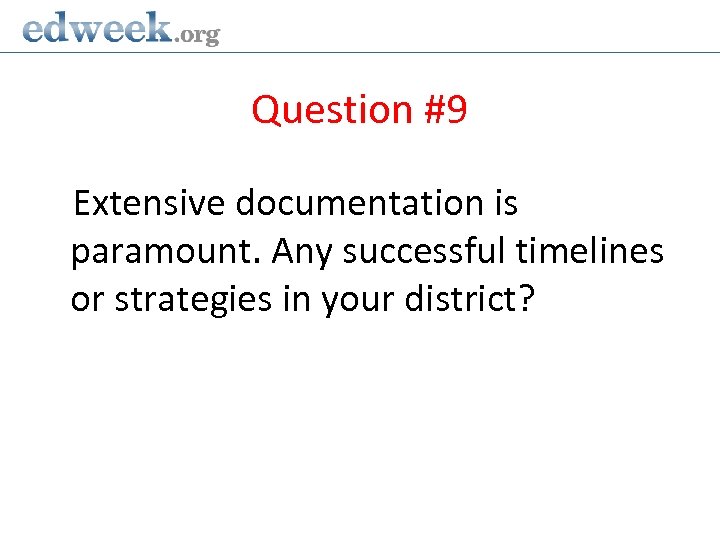 Question #9 Extensive documentation is paramount. Any successful timelines or strategies in your district?