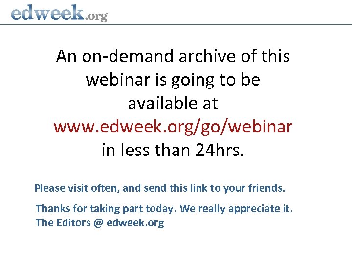 An on-demand archive of this webinar is going to be available at www. edweek.