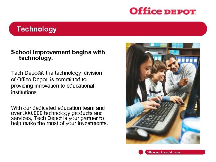 Technology School improvement begins with technology. Tech Depot®, the technology division of Office Depot,