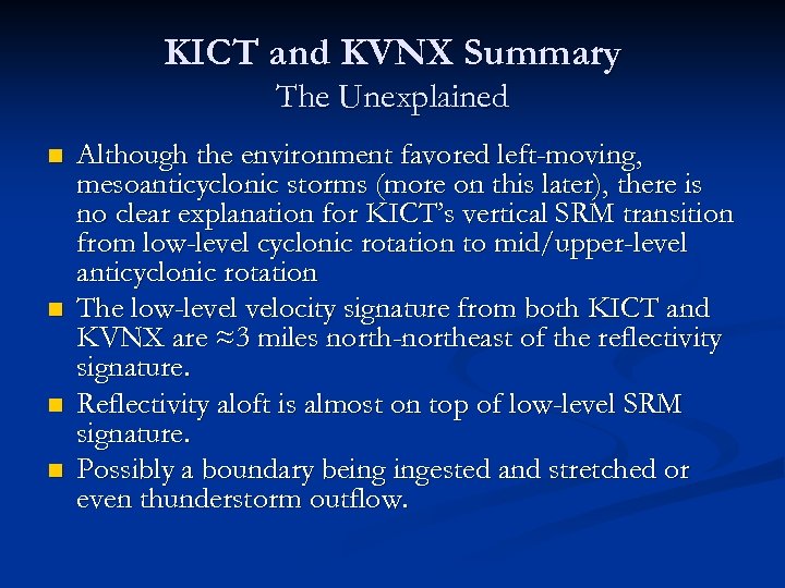 KICT and KVNX Summary The Unexplained n n Although the environment favored left-moving, mesoanticyclonic
