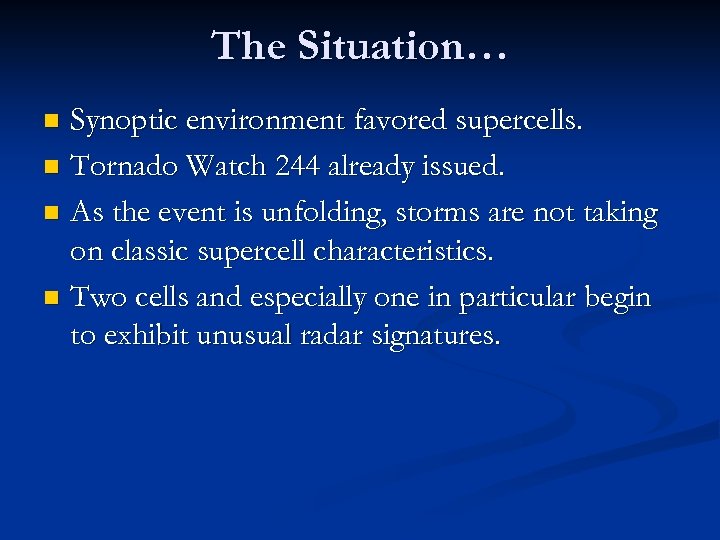 The Situation… Synoptic environment favored supercells. n Tornado Watch 244 already issued. n As