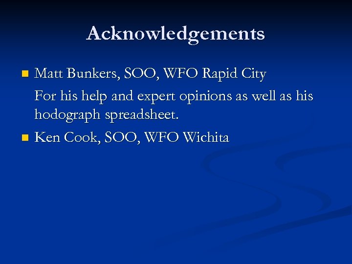 Acknowledgements Matt Bunkers, SOO, WFO Rapid City For his help and expert opinions as