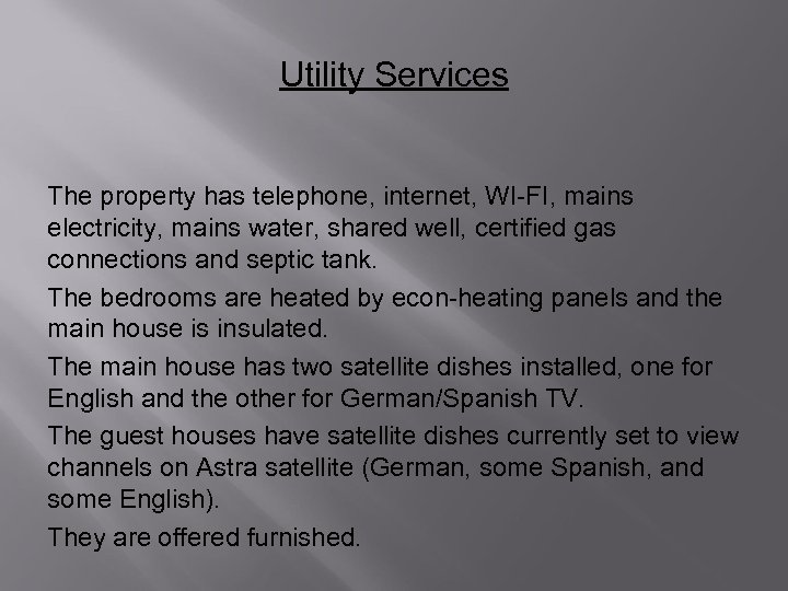 Utility Services The property has telephone, internet, WI-FI, mains electricity, mains water, shared well,