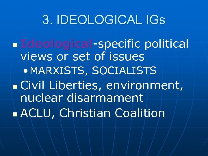 3. IDEOLOGICAL IGs n Ideological-specific political views or set of issues • MARXISTS, SOCIALISTS