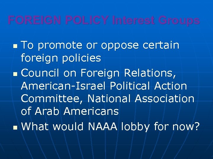 FOREIGN POLICY Interest Groups To promote or oppose certain foreign policies n Council on