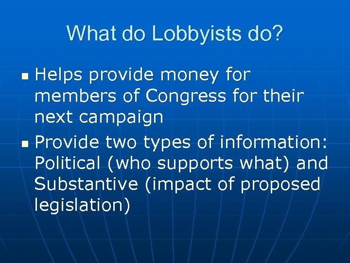 What do Lobbyists do? Helps provide money for members of Congress for their next
