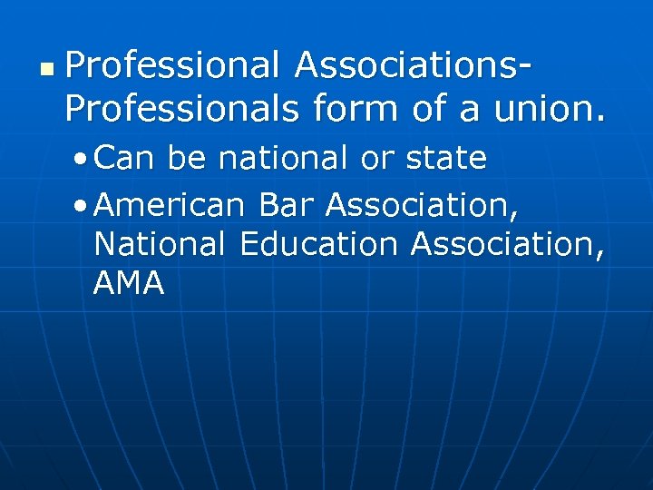 n Professional Associations. Professionals form of a union. • Can be national or state