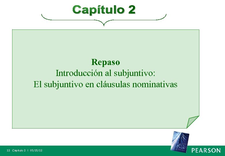 Repaso Introducción al subjuntivo: El subjuntivo en cláusulas nominativas 12 Capítulo 2 l 05/15/12