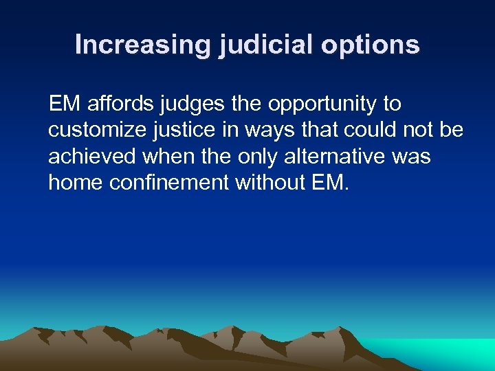 Increasing judicial options EM affords judges the opportunity to customize justice in ways that