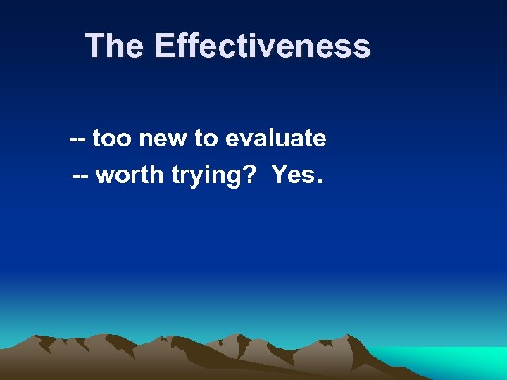 The Effectiveness -- too new to evaluate -- worth trying? Yes. 