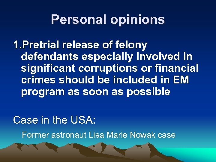 Personal opinions 1. Pretrial release of felony defendants especially involved in significant corruptions or