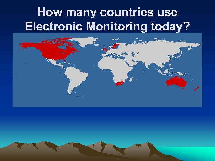 How many countries use Electronic Monitoring today? • United States, Canada, Singapore, Sweden, the