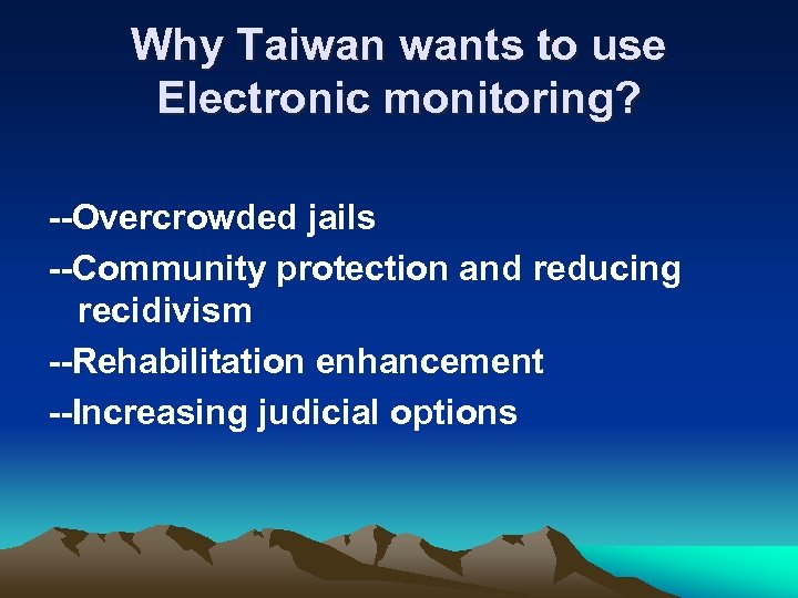 Why Taiwan wants to use Electronic monitoring? --Overcrowded jails --Community protection and reducing recidivism