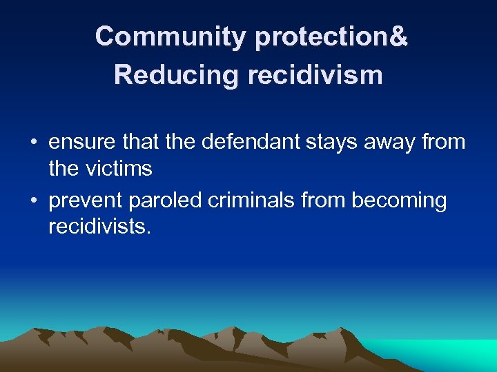  Community protection& Reducing recidivism • ensure that the defendant stays away from the