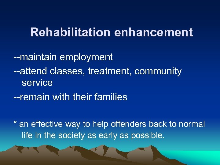  Rehabilitation enhancement --maintain employment --attend classes, treatment, community service --remain with their families