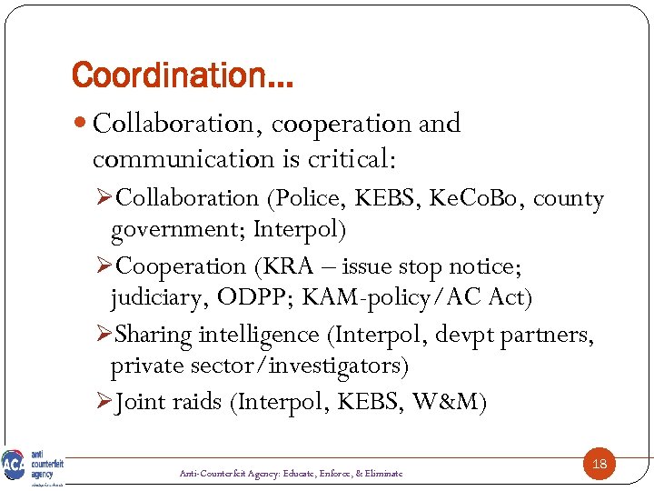 Coordination… Collaboration, cooperation and communication is critical: ØCollaboration (Police, KEBS, Ke. Co. Bo, county