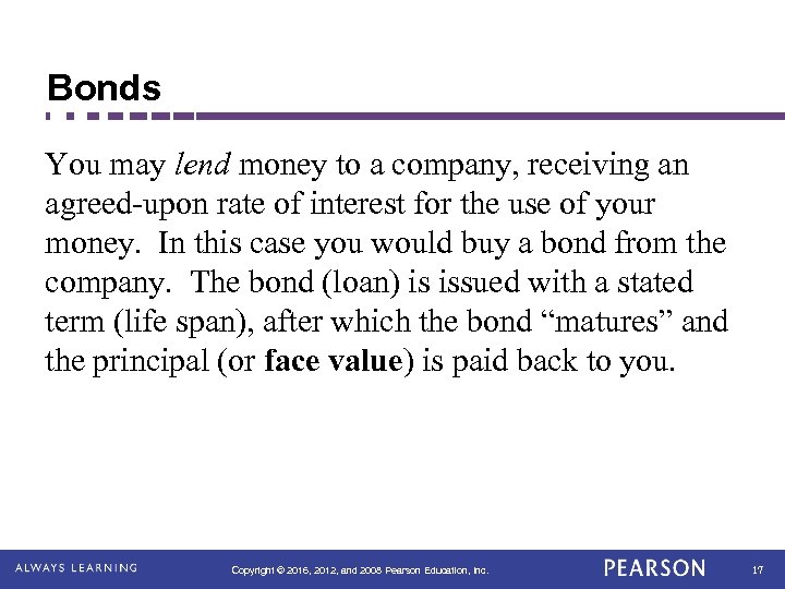 Bonds You may lend money to a company, receiving an agreed-upon rate of interest