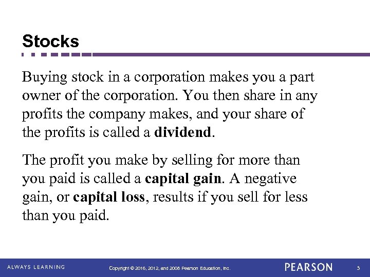 Stocks Buying stock in a corporation makes you a part owner of the corporation.