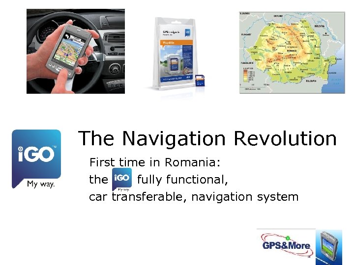 The Navigation Revolution First time in Romania: the fully functional, car transferable, navigation system