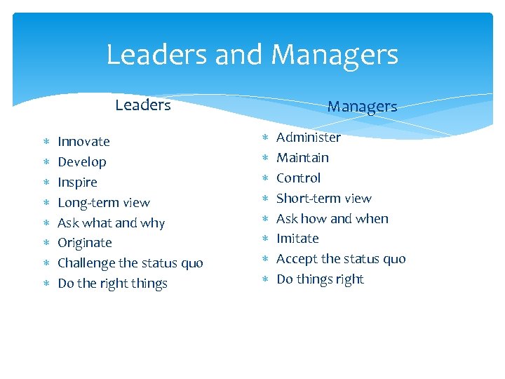 Leaders and Managers Leaders Innovate Develop Inspire Long-term view Ask what and why Originate