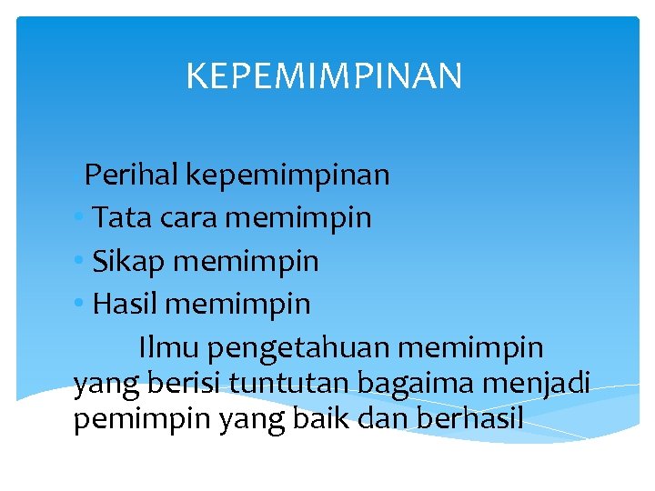 KEPEMIMPINAN Perihal kepemimpinan • Tata cara memimpin • Sikap memimpin • Hasil memimpin Ilmu