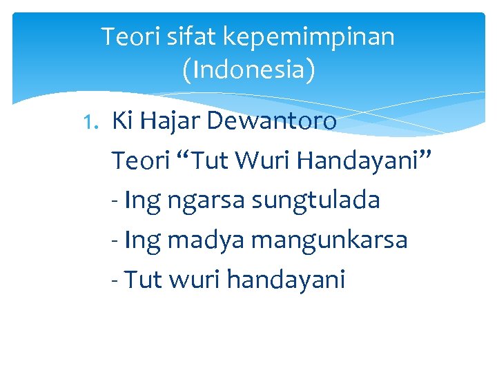 Teori sifat kepemimpinan (Indonesia) 1. Ki Hajar Dewantoro Teori “Tut Wuri Handayani” - Ing
