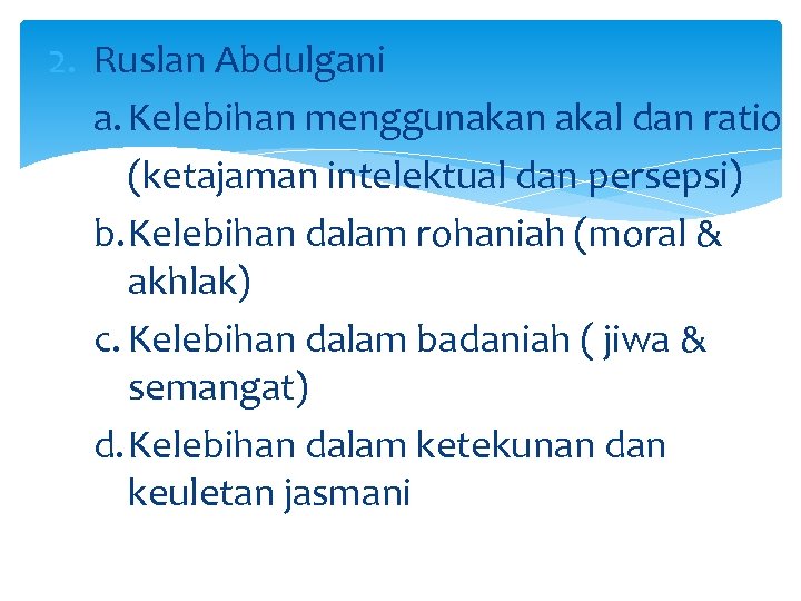 2. Ruslan Abdulgani a. Kelebihan menggunakan akal dan ratio (ketajaman intelektual dan persepsi) b.