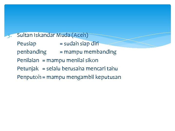 3. Sultan Iskandar Muda (Aceh) Peusiap = sudah siap diri penbanding = mampu membanding