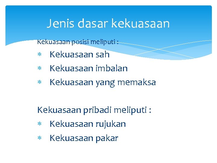 Jenis dasar kekuasaan Kekuasaan posisi meliputi : Kekuasaan sah Kekuasaan imbalan Kekuasaan yang memaksa