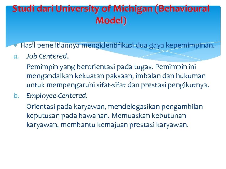 Studi dari University of Michigan (Behavioural Model) Hasil penelitiannya mengidentifikasi dua gaya kepemimpinan. a.