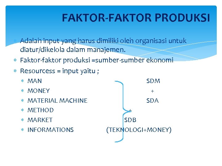 FAKTOR-FAKTOR PRODUKSI Adalah input yang harus dimiliki oleh organisasi untuk diatur/dikelola dalam manajemen. Faktor-faktor